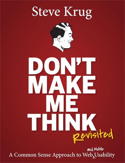 Don't Make Me Think, Revisited — A Common Sense Approach to Web Usability