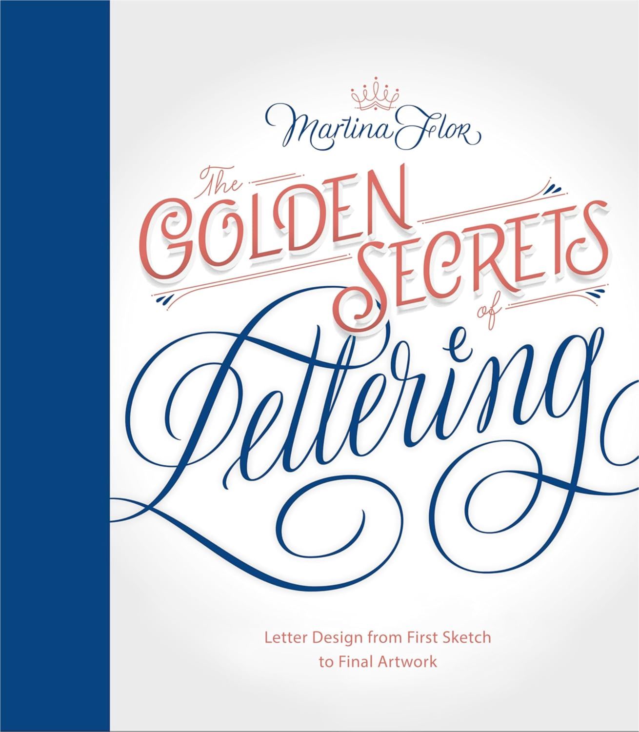 The Golden Secrets of Lettering: Letter Design from First Sketch to Final Artwork