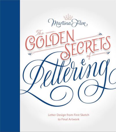 The Golden Secrets of Lettering: Letter Design from First Sketch to Final Artwork